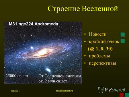 (c) 2001mez@karelia.ru1 Строение Вселенной Новости краткий очерк (§§ 1, 8, 30) проблемы перспективы M31,ngc224,Andromeda 25000 св.лет От Солнечной системы.