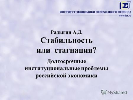 Радыгин А.Д. Cтабильность или стагнация? Долгосрочные институциональные проблемы российской экономики.