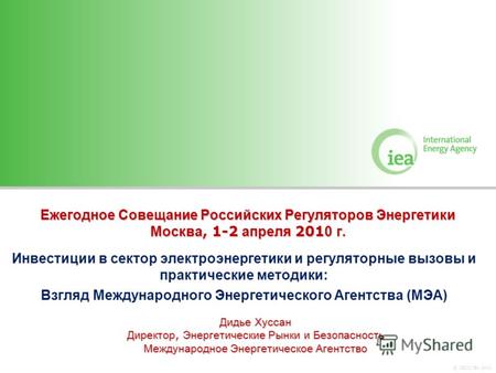 © OECD/IEA 2010 Ежегодное Совещание Российских Регуляторов Энергетики Москва, 1-2 апреля 201 0 г. Инвестиции в сектор электроэнергетики и регуляторные.