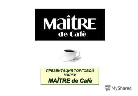 ПРЕЗЕНТАЦИЯ ТОРГОВОЙ МАРКИ MAÎTRE de Cafè de Cafè.