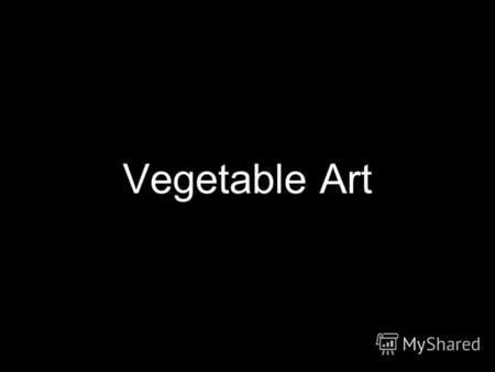 Vegetable Art.