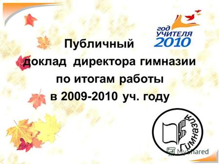 1 Публичный доклад директора гимназии по итогам работы в 2009-2010 уч. году.