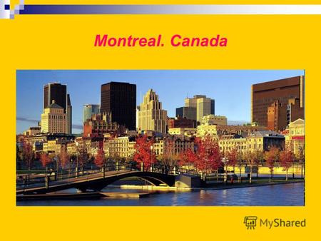 Montreal. Canada. Montreal city Монреаль - крупнейший город Канады! Монреаль - второй по величине город Канады. Население - 3,3 млн. Это экономический,