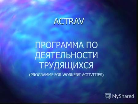 ACTRAV ACTRAV ПРОГРАММА ПО ДЕЯТЕЛЬНОСТИ ТРУДЯЩИХСЯ (PROGRAMME FOR WORKERS ACTIVITIES)