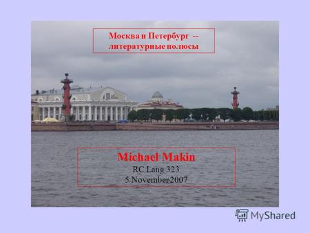 Москва и Петербург -- литературные полюсы Michael Makin RC Lang 323 5 November 2007.