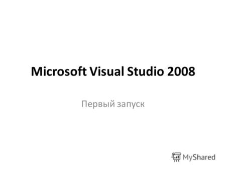 Microsoft Visual Studio 2008 Первый запуск. Исходный код Компилятор Объектный код Компоновщик Исполняемый код Код начальной загрузки Библиотечный код.
