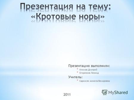 Презентацию выполнили: * Климов Дмитрий * Егоренков Леонид Учитель: * Саркисян Анжела Вемировна 2011.