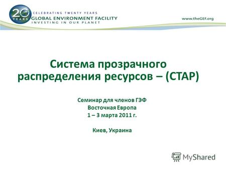 Система прозрачного распределения ресурсов – (СТАР) Семинар для членов ГЭФ Восточная Европа 1 – 3 марта 2011 г. Киев, Украина.