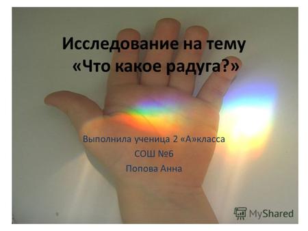Исследование на тему «Что какое радуга?» Выполнила ученица 2 «А»класса СОШ 6 Попова Анна.