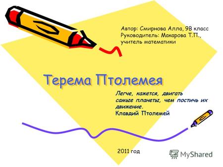 Терема Птолемея Автор: Смирнова Алла, 9В класс Руководитель: Макарова Т.П., учитель математики 2011 год Легче, кажется, двигать самые планеты, чем постичь.
