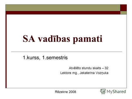 SA vadības pamati 1.kurss, 1.semestris Atvēlēto stundu skaits – 32 Lektore mg., Jekaterina Vozņuka Rēzekne 2008.