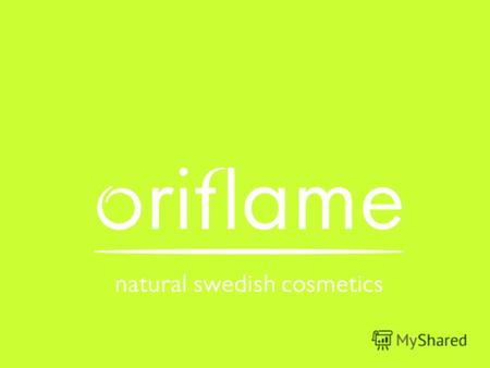«Орифлэйм» - мы гордимся собой Шведская компания, основанная в 1967 году Более 1 500 000 консультантов в 53 странах Одна из лидирующих компаний на рынке.