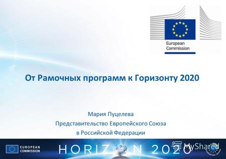 От Рамочных программ к Горизонту 2020 Мария Пуцелева Представительство Европейского Союза в Российской Федерации.