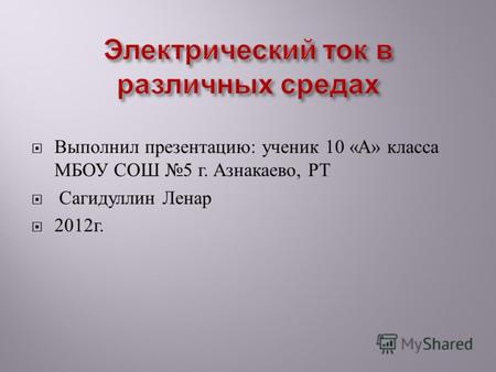 Выполнил презентацию : ученик 10 « А » класса МБОУ СОШ 5 г. Азнакаево, РТ Сагидуллин Ленар 2012 г.