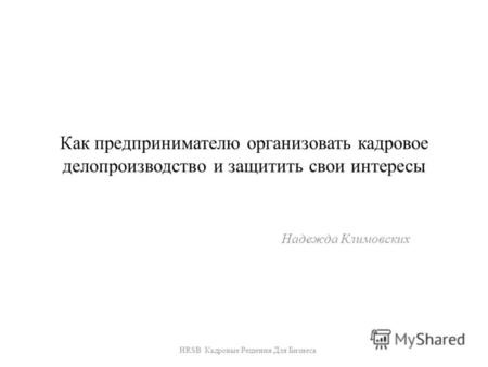 Как предпринимателю организовать кадровое делопроизводство и защитить свои интересы Надежда Климовских HRSB Кадровые Решения Для Бизнеса.