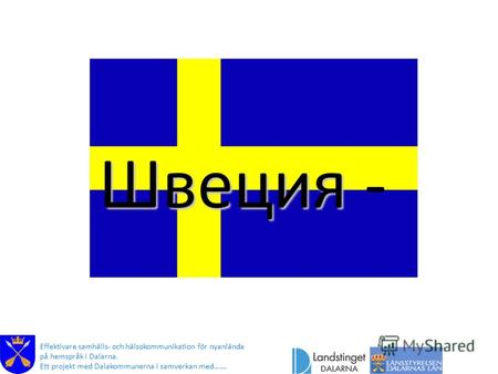 Швеция Швеция - Effektivare samhälls- och hälsokommunikation för nyanlända på hemspråk i Dalarna. Ett projekt med Dalakommunerna i samverkan med…….