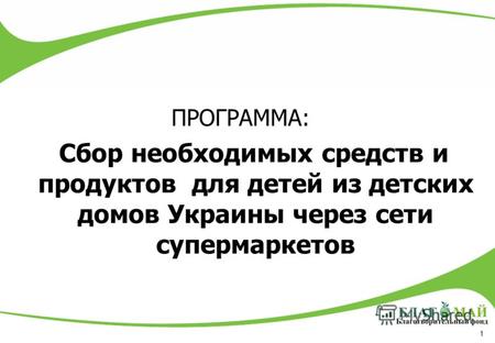 1 ПРОГРАММА: Сбор необходимых средств и продуктов для детей из детских домов Украины через сети супермаркетов.