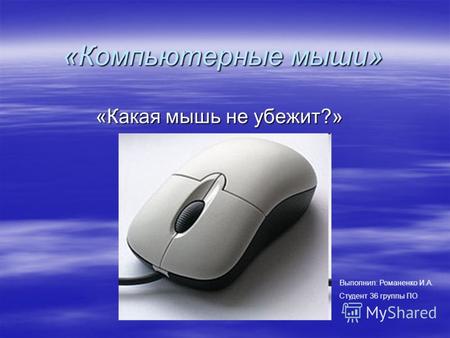 «Компьютерные мыши» «Какая мышь не убежит?» Выполнил: Романенко И.А. Студент 36 группы ПО.