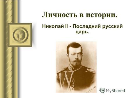 Личность в истории. Николай II - Последний русский царь.