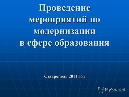 Проведение мероприятий по модернизации в сфере образования Ставрополь 2011 год.