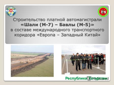 Строительство платной автомагистрали «Шали (М-7) – Бавлы (М-5)» в составе международного транспортного коридора «Европа – Западный Китай» Республика Татарстан.