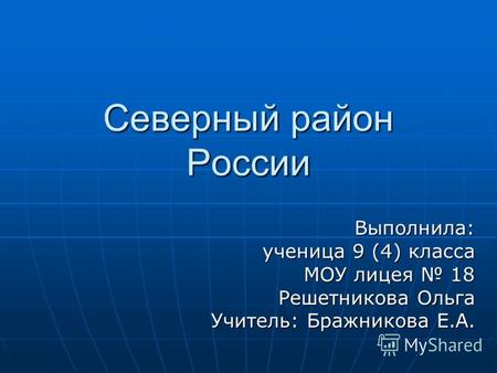 Северный район России Выполнила: ученица 9 (4) класса ученица 9 (4) класса МОУ лицея 18 Решетникова Ольга Учитель: Бражникова Е.А.