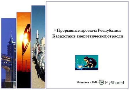 Острава - 2009 Прорывные проекты Республики Казахстан в энергетической отрасли Прорывные проекты Республики Казахстан в энергетической отрасли.