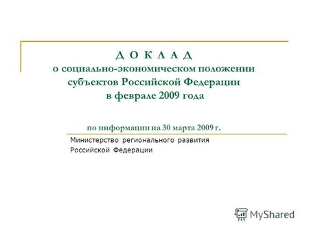 Д О К Л А Д о социально-экономическом положении субъектов Российской Федерации в феврале 2009 года по информации на 30 марта 2009 г. Министерство регионального.