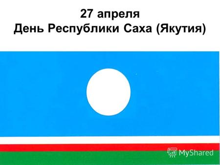 27 апреля День Республики Саха (Якутия). 27 апреля для якутян имеет особое значение. В 1922 году Постановлением Президиума ВЦИК РСФСР благодаря усилиям.