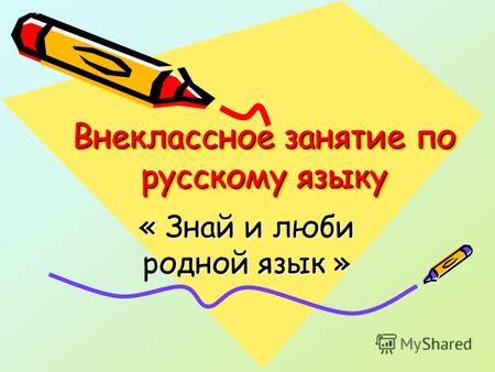 Внеклассное занятие по русскому языку « Знай и люби родной язык »