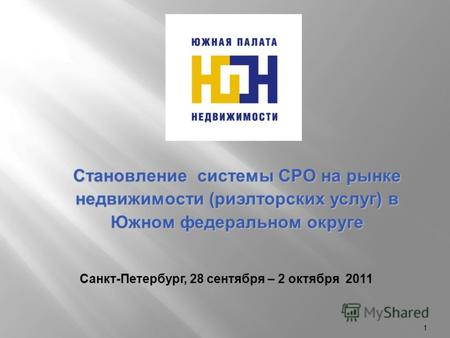 1 Становление системы СРО на рынке недвижимости (риэлторских услуг) в Южном федеральном округе Санкт-Петербург, 28 сентября – 2 октября 2011.