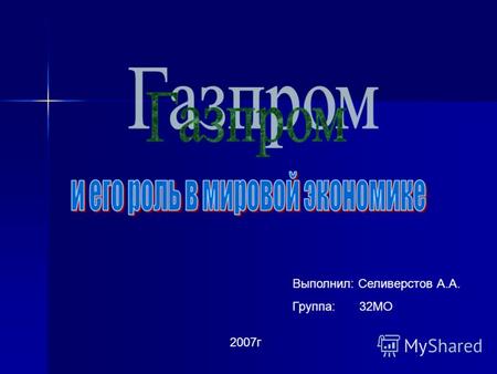 Выполнил: Селиверстов А.А. Группа: 32МО 2007г. Стратегической целью является становление ОАО «Газпром» как лидера среди глобальных энергетических компаний,