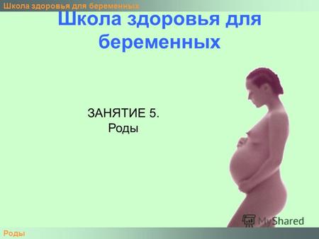Школа здоровья для беременных Роды ЗАНЯТИЕ 5. Роды.