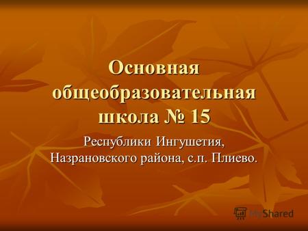 Основная общеобразовательная школа 15 Республики Ингушетия, Назрановского района, с.п. Плиево.