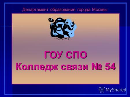 ГОУ СПО Колледж связи 54 Департамент образования города Москвы.