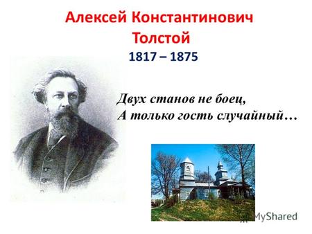 Алексей Константинович Толстой 1817 – 1875 Двух станов не боец, А только гость случайный…