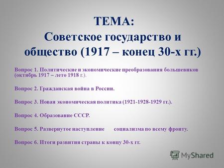 ТЕМА: Советское государство и общество (1917 – конец 30-х гг.) Вопрос 1. Политические и экономические преобразования большевиков (октябрь 1917 – лето 1918.