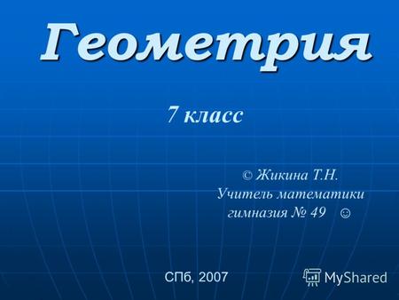 © Жикина Т.Н. Учитель математики гимназия 49 СПб, 2007 7 класс Геометрия.