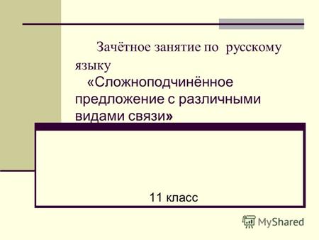 Зачётное занятие по русскому языку «Сложноподчинённое предложение с различными видами связи» 11 класс.