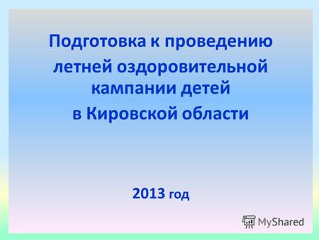 2012 год Подготовка к проведению летней оздоровительной кампании детей в Кировской области 2013 год.