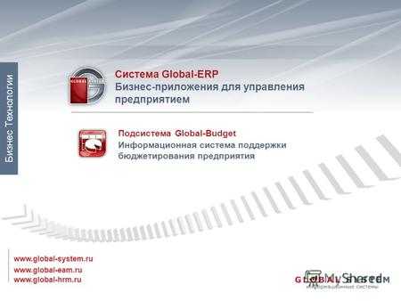 Www.global-eam.ru Система Global-ERP Бизнес-приложения для управления предприятием www.global-system.ru www.global-hrm.ru Бизнес Технологии Подсистема.