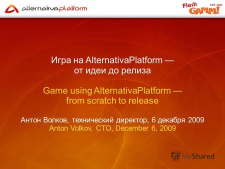 Игра на AlternativaPlatform от идеи до релиза Game using AlternativaPlatform from scratch to release Антон Волков, технический директор, 6 декабря 2009.