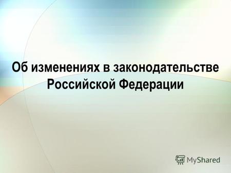 Об изменениях в законодательстве Российской Федерации.