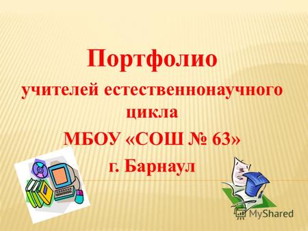 Портфолио учителей естественнонаучного цикла МБОУ «СОШ 63» г. Барнаул.