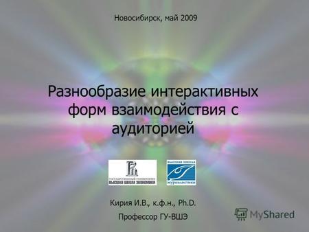 Разнообразие интерактивных форм взаимодействия с аудиторией Кирия И.В., к.ф.н., Ph.D. Профессор ГУ-ВШЭ Новосибирск, май 2009.