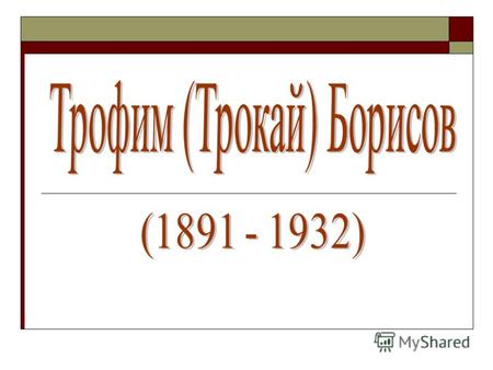 Министерство образования и науки Удмуртской республики информирует о том, что в ноябре 2011 года исполняется 120 лет со дня рождения Трокая Борисова (Трофима.