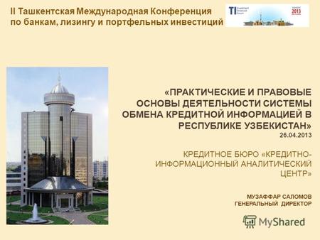 II Ташкентская Международная Конференция по банкам, лизингу и портфельных инвестиций «ПРАКТИЧЕСКИЕ И ПРАВОВЫЕ ОСНОВЫ ДЕЯТЕЛЬНОСТИ СИСТЕМЫ ОБМЕНА КРЕДИТНОЙ.