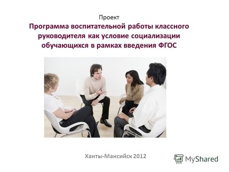 Проект Программа воспитательной работы классного руководителя как условие социализации обучающихся в рамках введения ФГОС Ханты-Мансийск 2012.