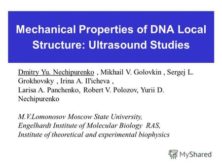 Mechanical Properties of DNA Local Structure: Ultrasound Studies Dmitry Yu. Nechipurenko, Mikhail V. Golovkin, Sergej L. Grokhovsky, Irina А. Il'icheva,