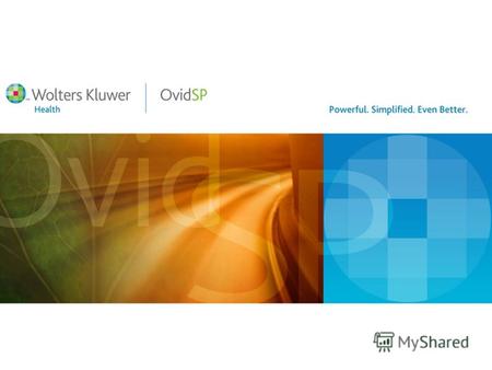 Ovid Technologies для медицины и здравоохранения Ovid Technologies - подразделение корпорации Wolters Kluwer Health, одного из общепризнанных мировых.